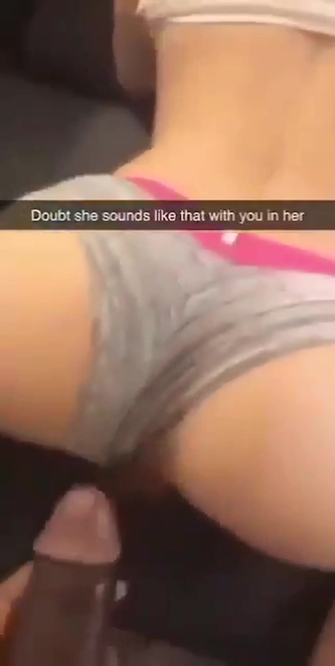Your girls ex-boyfriend sent you this video from her phone