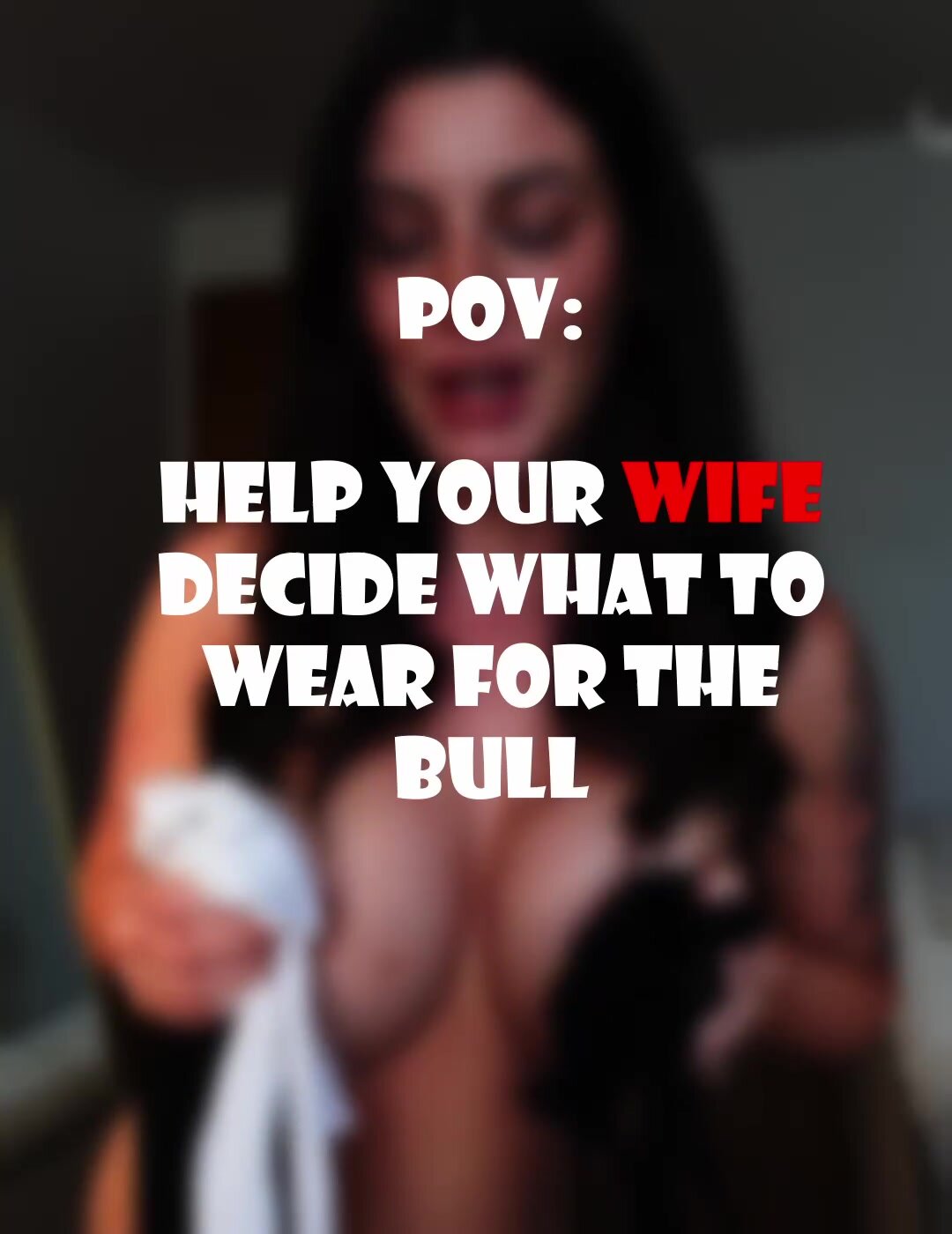 Choose wisely. Help her get the hardest fuck